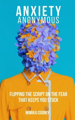 Anxiety Anonymous Flipping The Script On The Fear That Keeps You Stuck (Mindset Series) (eBook, ePUB) - Cooney, Mimika