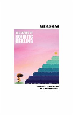 The Layers of Holistic Healing - Foreword by Thabani Sibanda PHD, Clinical Psychologist (eBook, ePUB) - Morabe, Palesa