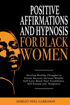 Cover Positive Affirmations and Hypnosis for Black Women: Develop Healthy Thoughts to Create Success, Increase Wealth, Self-Love, Boost Your Confidence, Self Esteem and Happiness (eBook, ePUB)