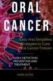 Oral Cancer: Easy And Simplified Strategies to Cure Oral Cancer Forever : Early Detection, Prevention And Treatment (eBook, ePUB)