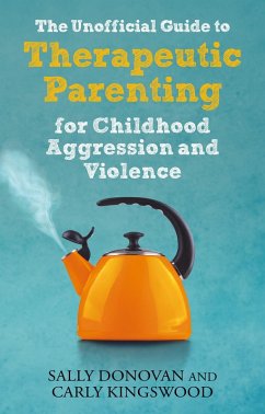 The Unofficial Guide to Therapeutic Parenting for Childhood Aggression and Violence (eBook, ePUB) - Donovan, Sally; Kingswood, Carly