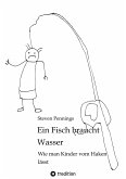 Ein Fisch braucht Wasser