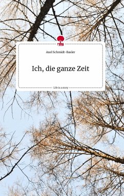 Ich, die ganze Zeit. Life is a Story - story.one - Schmidt-Basler, Axel