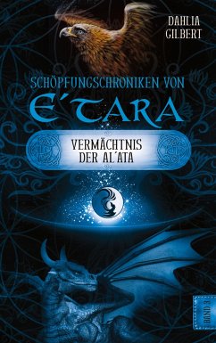 Schöpfungschroniken von E´tara - Band 3: Das Vermächtnis der Al`ata - Gilbert, Dahlia