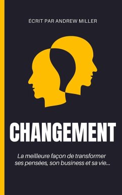 Changement : la meilleure façon de transformer ses pensées, son business et sa vie... (eBook, ePUB) - Miller, Andrew