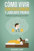 Cómo Vivir con Poco Dinero y Jubilarte Pronto: Estrategias para Vivir Frugal sin Sufrir para Obtener la Independencia Económica que Siempre has Querido (eBook, ePUB)