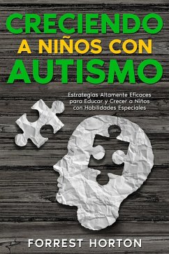 Creciendo a Niños con Autismo: Estrategias Altamente Eficaces para Educar y Crecer a Niños con Habilidades Especiales (eBook, ePUB) - Horton, Forrest