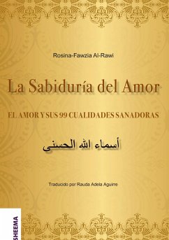 La Sabiduría del Amor - EL AMOR Y SUS 99 CUALIDADES SANADORAS - Al-Rawi, Rosina-Fawzia