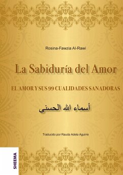 La Sabiduría del Amor - EL AMOR Y SUS 99 CUALIDADES SANADORAS - Al-Rawi, Rosina-Fawzia