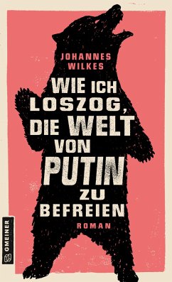 Wie ich loszog, die Welt von Putin zu befreien - Wilkes, Johannes