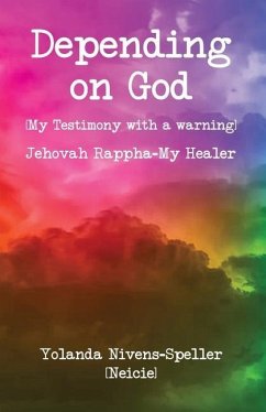 Depending on God: [My Testimony with a warning] - Nivens-Speller [Neicie], Yolanda