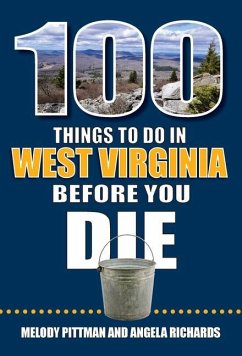 100 Things to Do in West Virginia Before You Die - Pittman, Melody; Richards, Angela