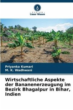 Wirtschaftliche Aspekte der Bananenerzeugung im Bezirk Bhagalpur in Bihar, Indien - Kumari, Priyanka;Wadhwani, M. K.