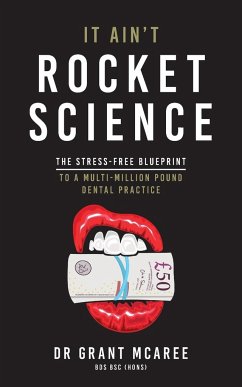 It Ain't Rocket Science - The Stress-free blueprint to a multi-million pound dental practice - McAree, Grant