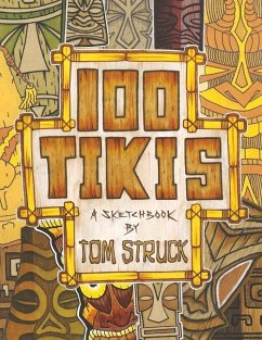 100 Tikis: A Sketchbook by Tom Struck - Struck, Tom