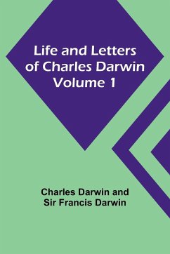 Life and Letters of Charles Darwin - Volume 1 - Darwin, Charles; Darwin, Francis