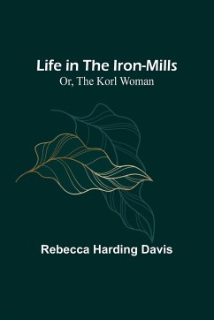 Life in the Iron-Mills; Or, The Korl Woman - Harding Davis, Rebecca
