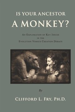 Is Your Ancestor a Monkey?: An Exploration of Key Issues in the Evolution Versus Creation Debate - Fry Ph. D., Clifford L.