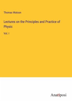 Lectures on the Principles and Practice of Physic - Watson, Thomas