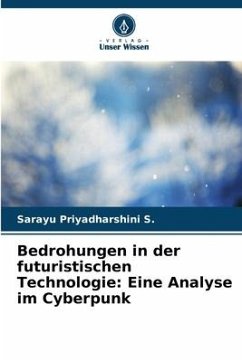 Bedrohungen in der futuristischen Technologie: Eine Analyse im Cyberpunk - Priyadharshini S., Sarayu