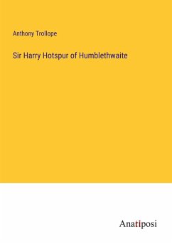 Sir Harry Hotspur of Humblethwaite - Trollope, Anthony