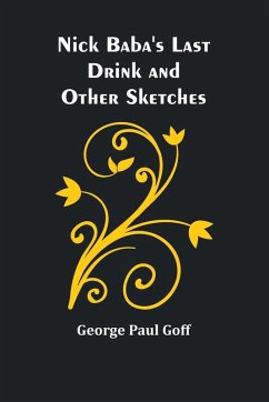 Nick Baba's Last Drink and Other Sketches - Paul Goff, George