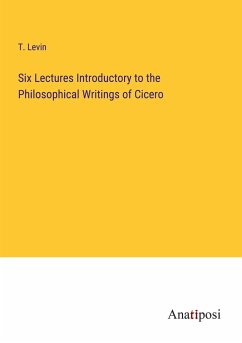 Six Lectures Introductory to the Philosophical Writings of Cicero - Levin, T.