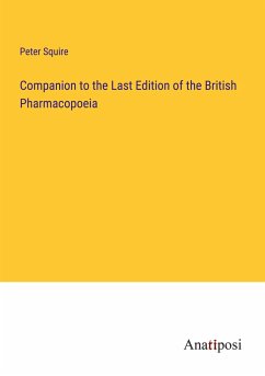 Companion to the Last Edition of the British Pharmacopoeia - Squire, Peter