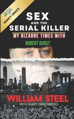 Sex and the Serial Killer: My Bizarre Times with Robert Durst - Steel, William