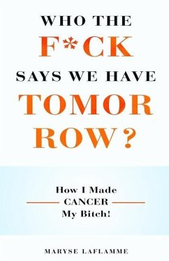 Who the F*ck Says We Have Tomorrow?: How I made cancer my bitch! - Laflamme, Maryse