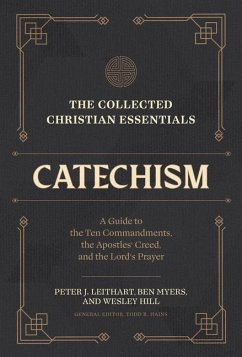 The Collected Christian Essentials: Catechism - A Guide to the Ten Commandments, the Apostles` Creed, and the Lord`s Prayer - Leithart, Peter J.; Myers, Ben; Hill, Wesley