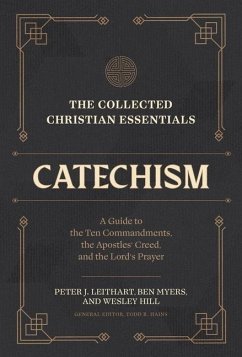 The Collected Christian Essentials: Catechism - A Guide to the Ten Commandments, the Apostles` Creed, and the Lord`s Prayer - Leithart, Peter J.; Myers, Ben; Hill, Wesley