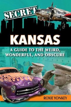 Secret Kansas: A Guide to the Weird, Wonderful, and Obscure - Yonkey, Roxie