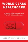 World Class Healthcare: A Practical Guide on How to Build Profitable & Scalable Businesses.