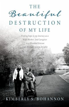 Cover The Beautiful Destruction of My Life: Finding hope in my Journey as a Wife, Mother, and Caregiver to a Disabled Veteran with Multiple System Atrophy