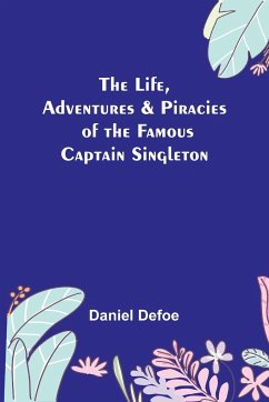 The Life, Adventures & Piracies of the Famous Captain Singleton - Defoe, Daniel