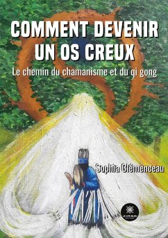 Comment devenir un os creux: Le chemin du chamanisme et du qi gong - Sophia Clémenceau
