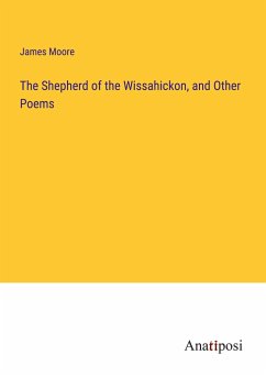 The Shepherd of the Wissahickon, and Other Poems - Moore, James