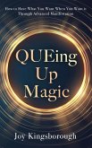 QUEing Up Magic: How to Have What You Want When You Want it Through Advanced Manifestation