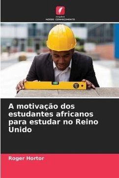 A motivação dos estudantes africanos para estudar no Reino Unido - Hortor, Roger