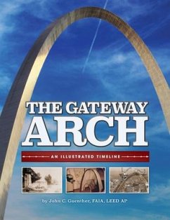 The Gateway Arch: An Illustrated Timeline - Guenther, John