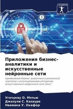 Prilozheniq biznes-analitiki i iskusstwennye nejronnye seti - O. Mät'ü, Ugochukwu;Kazaure, Dzhazuli S.;U. Okafor, Nwamaka