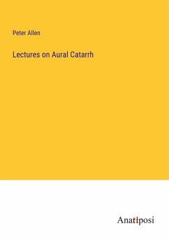 Lectures on Aural Catarrh - Allen, Peter