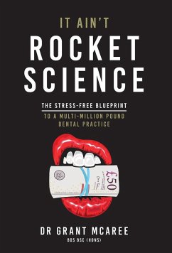 It Ain't Rocket Science - The stress-free blueprint to a multi-million pound dental practice - McAree, Grant