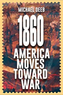 1860: America Moves Toward War Volume 1 - Deeb, Michael J.