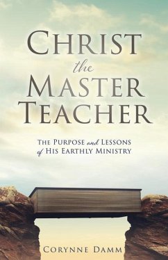 Christ the Master Teacher: The Purpose and Lessons of His Earthly Ministry - Damm, Corynne