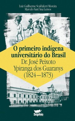 Cover O primeiro indígena universitário do Brasil - Dr. José Peixoto Ypiranga dos Guaranys (1824-1873) (eBook, ePUB)