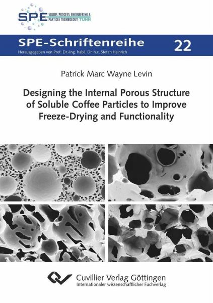 Designing the Internal Porous Structure of Soluble Coffee Particles to Improve Freeze-Drying and Functionality (eBook, PDF) Designing the Internal Porous Structure of Soluble Coffee Particles to Improve Freeze-Drying and Functionality (eBook, PDF)