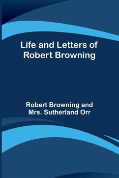 Life and Letters of Robert Browning - Browning, Robert; Orr, Sutherland