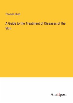 A Guide to the Treatment of Diseases of the Skin - Hunt, Thomas